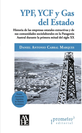 Imagen de portada: YPF, YCF y Gas del Estado: Historia de las empresas estatales extractivas y de sus comunidades sociolaborales en la Patagonia Austral durante la primera mitad del siglo XX 1st edition 9789878267388