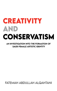 Cover image: Creativity and Conservatism: An Investigation into the Formation of Saudi Female Artistic Identity 9789948750253