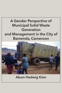 Immagine di copertina: A Gender Perspective of Municipal Solid Waste Generation and Management in the City of Bamenda, Cameroon 9789956550630