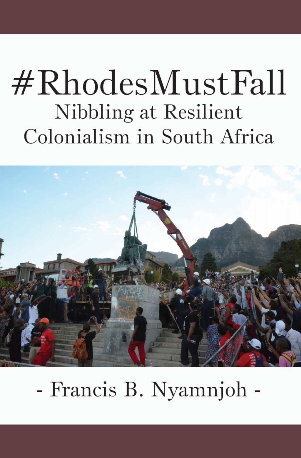 Nyamnjoh: #RhodesMustFall Nibbling at Resilient Colonialism in South Africa 1st Edition