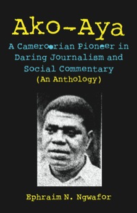 Omslagafbeelding: Ako-Aya: A Cameroorian Pioneer in Daring Journalism and Social Commentary 9789956616596