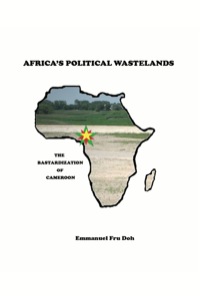 صورة الغلاف: Africa's Political Wastelands: The Bastardization of Cameroon 9789956558629