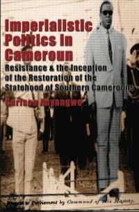 Cover image: Imperialistic Politics in Cameroun: Resistance and the Inception of the Restoration of the Statehood of Southern Cameroons 9789956558506