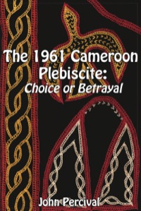 صورة الغلاف: The 1961 Cameroon Plebiscite. Choice or Betrayal 9789956558490