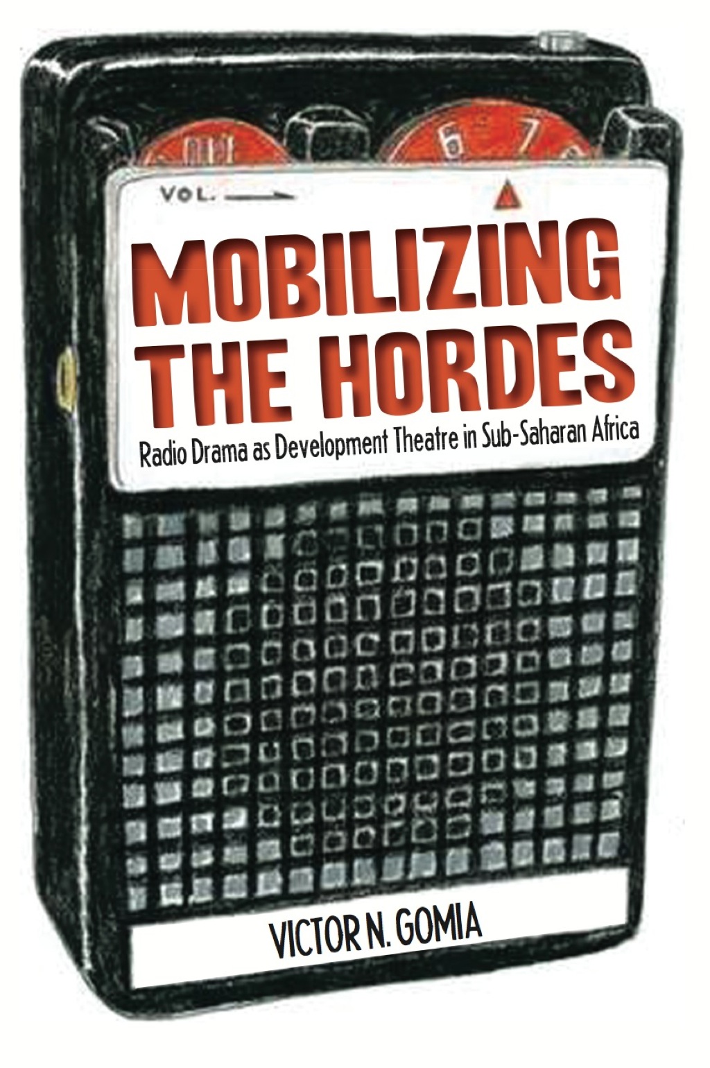 Mobilizing the Hordes Radio Drama as Development Theatre in Sub-Saharan Africa 1st Edition