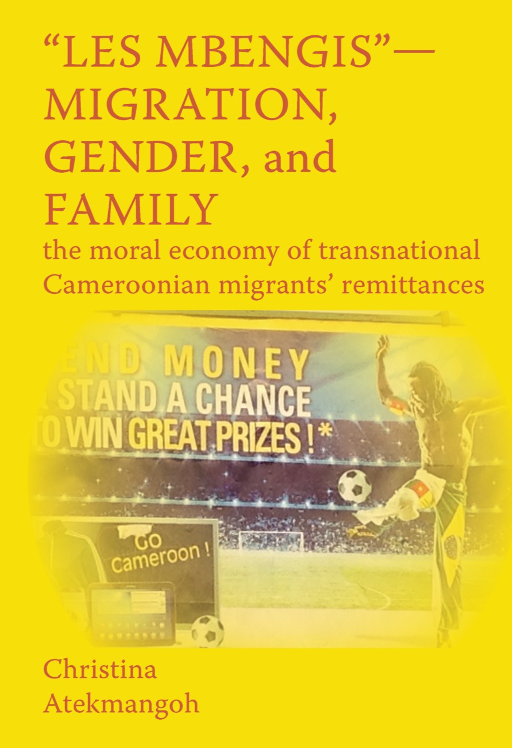 Les Mbengis – Migration, Gender, and Fam The moral economy of transnational Cameroonian migrants� remittances 1st Edition