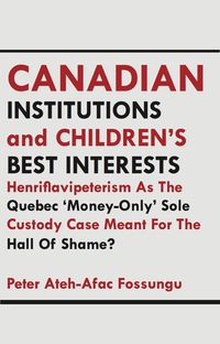 Cover image: Canadian Institutions And Children�s Best Interests: Henriflavipeterism As The Quebec �Money-Only� Sole Custody Case Meant Fo 9789956762255