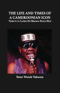 Omslagafbeelding: The Life and Times of a Cameroonian Icon: Tribute to Lapiro De Mbanga Ngata Man 9789956791941