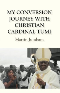 Cover image: My Conversion Journey with Christian Cardinal Tumi 9789956792894