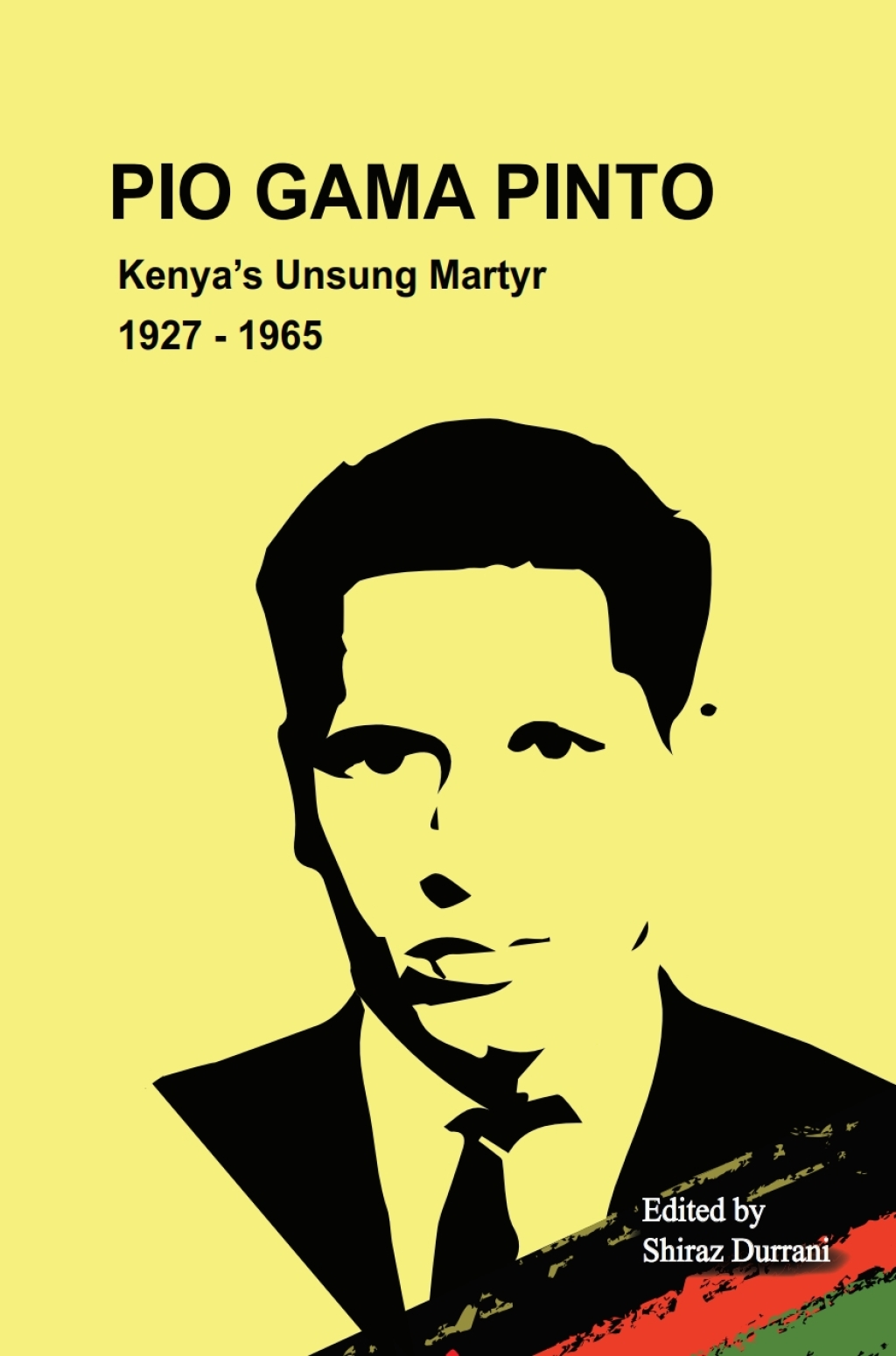 Pio Gama Pinto Kenya’s Unsung Martyr. 1927 – 1965 1st Edition