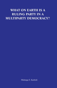 Cover image: What on Earth is a Ruling Party in a Multiparty Democracy? Musings and Ruminations of an Armchair Critic 9789982240888