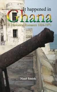 Omslagafbeelding: It Happened in Ghana. A Historical Romance 1824-1971 9789988647261