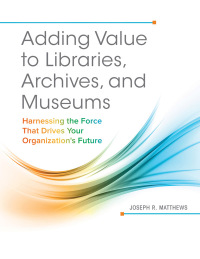 Cover image: Adding Value to Libraries, Archives, and Museums 1st edition 9781440842887