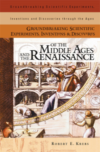 صورة الغلاف: Groundbreaking Scientific Experiments, Inventions, and Discoveries of the Middle Ages and the Renaissance 1st edition 9780313324338