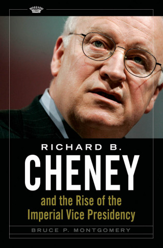 Cover image: Richard B. Cheney and the Rise of the Imperial Vice Presidency 1st edition