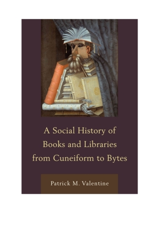 صورة الغلاف: A Social History of Books and Libraries from Cuneiform to Bytes 1st edition 9780810885707