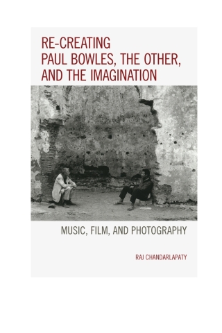 Cover image: Re-creating Paul Bowles, the Other, and the Imagination 1st edition 9781498502849