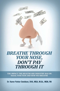 Cover image: Breathe Through Your Nose, Don't Pay Through It: The Impact the Healthcare Industry Has on Nasal Function and How We Breathe 9798218342784