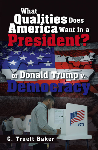 Titelbild: What Qualities Does America Want in a President?    or Donald Trump v. Democracy 9798369425800