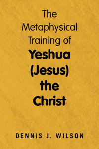 Cover image: The Metaphysical Training of Yeshua (Jesus) the Christ 9798369429495