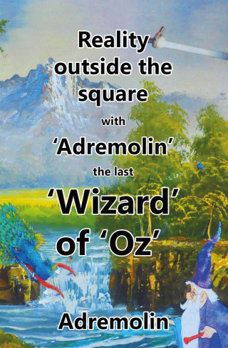 表紙画像: Reality outside the square with ‘Adremolin’ the last ‘Wizard’ of ‘Oz’ 9798369496572