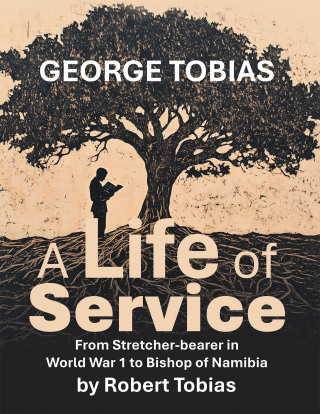 Cover image: George Tobias A Life of Service  From Stretcher-bearer in World War 1 to Bishop of Namibia 9798369498514