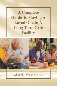 Cover image: A Complete Guide To Moving A Loved One In A Long-Term Care Facility 9798385010080