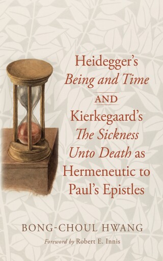 Cover image: Heidegger’s Being and Time and Kierkegaard’s The Sickness Unto Death as Hermeneutic to Paul’s Epistles 9798385203680