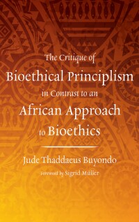 صورة الغلاف: The Critique of Bioethical Principlism in Contrast to an African Approach to Bioethics 9798385217441