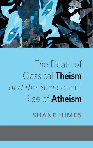 Cover image: The Death of Classical Theism and the Subsequent Rise of Atheism 9798385238316