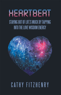 Cover image: Heartbeat Staying Out of Life’s Muck by Tapping into the Love Wisdom Energy 9798765245286