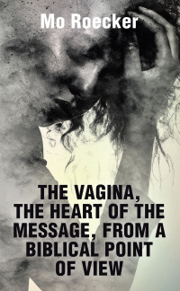 Imagen de portada: THE VAGINA, THE HEART OF THE MESSAGE, FROM A BIBLICAL POINT OF VIEW 9798823018432