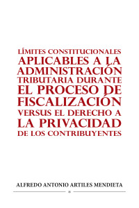 Cover image: LÍMITES CONSTITUCIONALES APLICABLES A LA ADMINISTRACIÓN TRIBUTARIA DURANTE EL PROCESO DE FISCALIZACIÓN VERSUS EL DERECHO A LA PRIVACIDAD DE LOS CONTRIBUYENTES 9798823082860