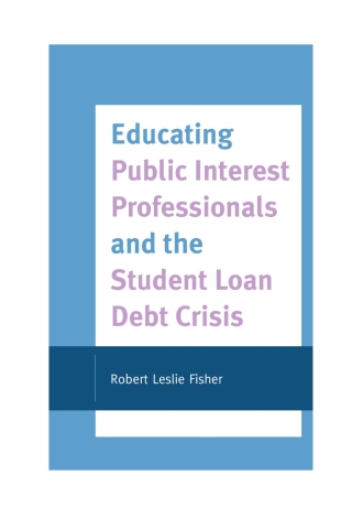 Cover image: Educating Public Interest Professionals and the Student Loan Debt Crisis 1st edition 9781793614308