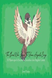 Cover image: The Bird Who Loved To Hear Angels Sing 9798885405591