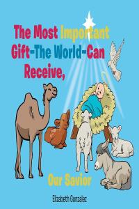 Cover image: The Most Important Gift The World Can Receive, Our Savior 9798886165227