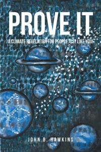 Cover image: PROVE IT; A Climate Revelation for People Just Like You! 9798886442298