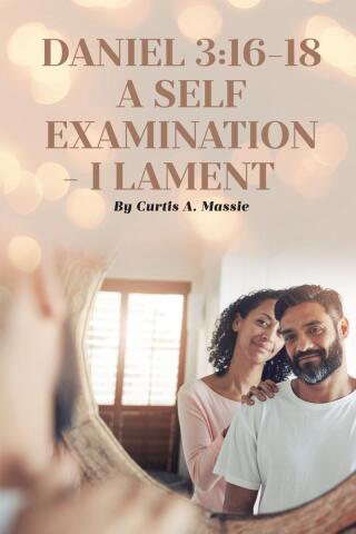 表紙画像: DANIEL 3:16-18 A SELF EXAMINATION - I LAMENT 9798886449167