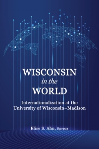 Cover image: Wisconsin in the World: Internationalization at the University of Wisconsin–Madison 9798887302225