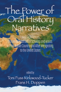 Cover image: The Power of Oral History Narratives: Lived Experiences of International Global Scholars and Artists in their Native Country and After Immigrating to the United States 9798887302973