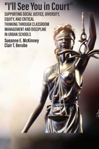 Cover image: "I’ll See You in Court": Supporting Social Justice, Diversity, Equity, and Critical Thinking Through Classroom Management and Discipline in Urban Schools 9798887303758