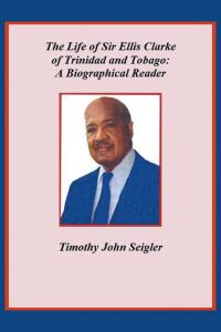 Cover image: The Life of Sir Ellis Clarke of Trinidad and Tobago: A Biographical Reader 9798887310831