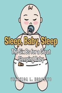 صورة الغلاف: Sleep, Baby, Sleep; The Six Bs for a Great Sleeping Baby 9798888512333