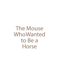 صورة الغلاف: The Mouse Who Wanted to Be a Horse 9798888512890