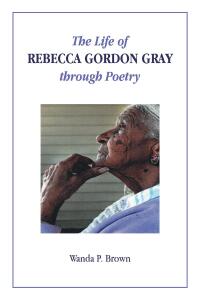 Cover image: The Life of Rebecca Gordon Gray through Poetry 9798888519172