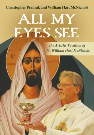 Cover image: All My Eyes See: The Artistic Vocation of Fr. William Hart McNichols 9781626985704