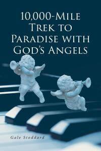 Cover image: 10,000-Mile Trek to Paradise with God's Angels 9798889439035