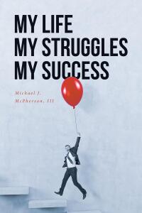 Cover image: My Life My Struggle My Success 9798889826033