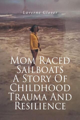 Cover image: Mom Raced Sailboats A Story Of Childhood Trauma And Resilience 9798889826866