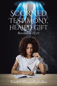 Imagen de portada: Scorned Testimony, Healed Gift 9798890430878